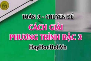 Cách giải phương trình bậc 3 và bài tập vận dụng - Toán 9 chuyên đề
